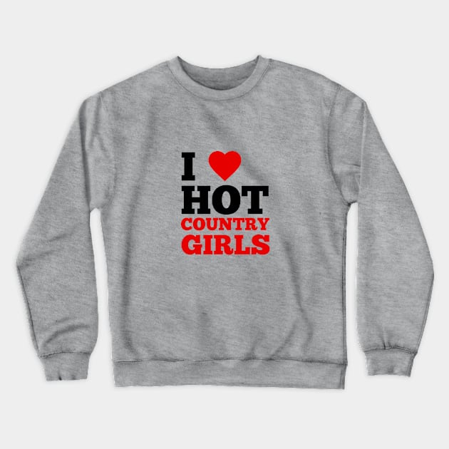 I Love Hot Country Girls Crewneck Sweatshirt by GoodWills